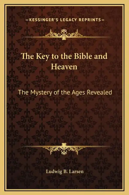 The Key to the Bible and Heaven: The Mystery of the Ages Revealed - Hardcover