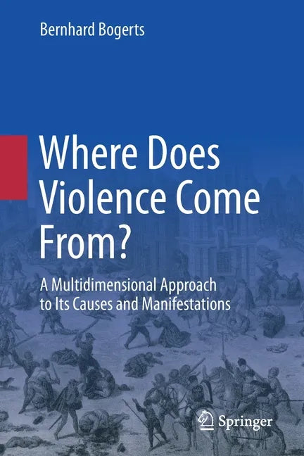 Where Does Violence Come From?: A Multidimensional Approach to Its Causes and Manifestations - Paperback