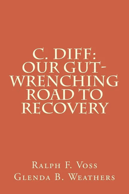 C. diff: Our Gut-Wrenching Road to Recovery - Paperback