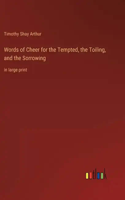 Words of Cheer for the Tempted, the Toiling, and the Sorrowing: in large print - Hardcover