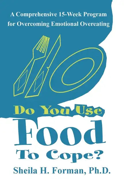 Do You Use Food To Cope?: A Comprehensive 15-Week Program for Overcoming Emotional Overeating - Paperback