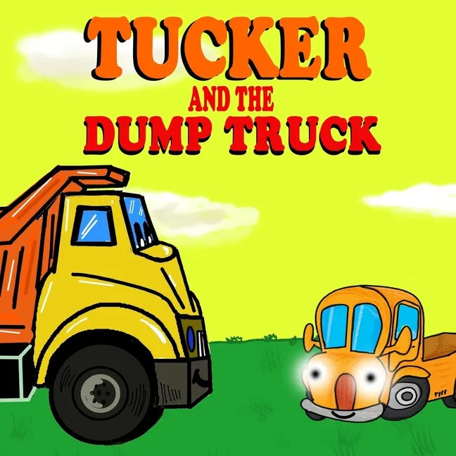 Tucker and the Dump Truck: Dump Truck Books for Toddlers - Truck Books for Toddlers Book Series - Book 4 - Paperback