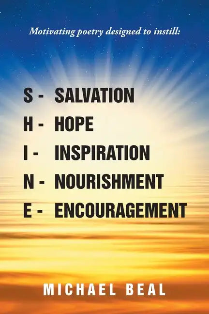 Shine: Motivating poetry designed to instill: Salvation, Hope, Inspiration, Nourishment, and Encouragement - Paperback