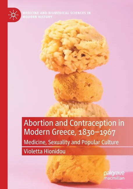 Abortion and Contraception in Modern Greece, 1830-1967: Medicine, Sexuality and Popular Culture - Paperback