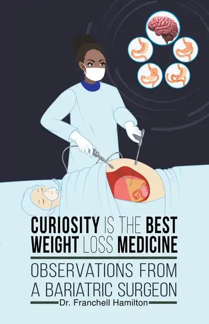 Curiosity is the Best Weight Loss Medicine: Observations from a Bariatric Surgeon - Paperback