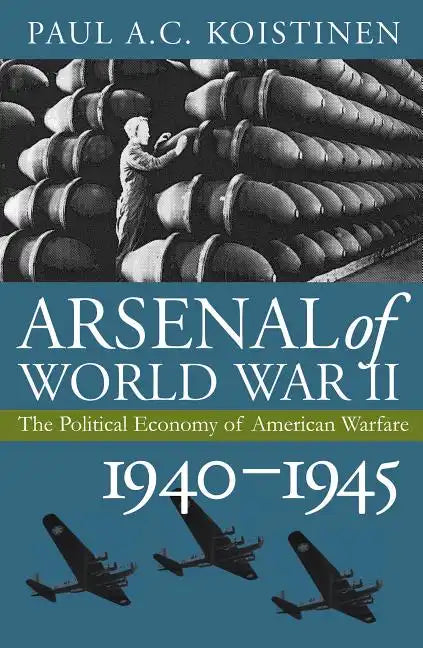 Arsenal of World War II: The Political Economy of American Warfare, 1940-1945 - Hardcover