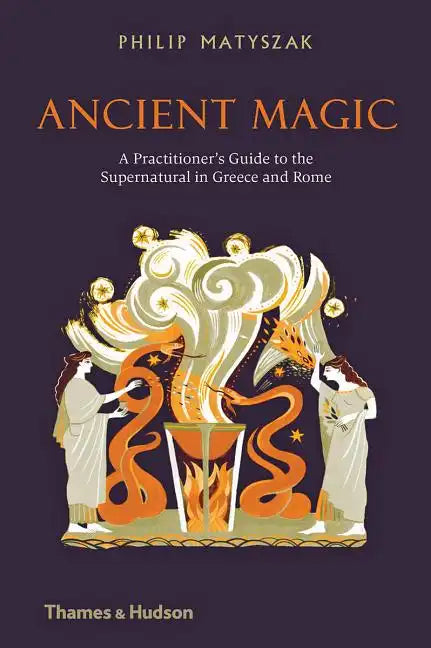 Ancient Magic: A Practitioner's Guide to the Supernatural in Greece and Rome - Hardcover