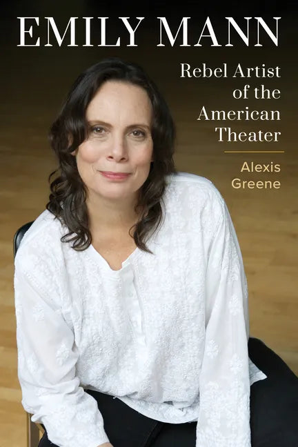 Emily Mann: Rebel Artist of the American Theater - Hardcover