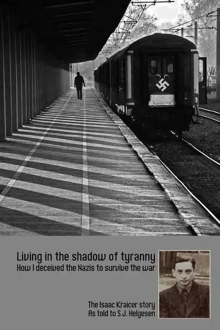 Living in the shadow of tyranny: How I deceived the Nazis to survive the war - The Isaac Kraicer story - Paperback