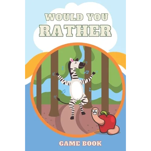 Would You Rather Game Book,: Funny And Hilarious Would You Rather Questions For Kids. - Paperback