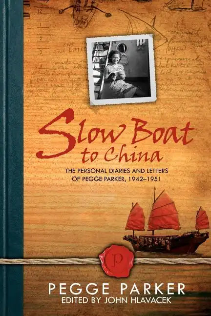 Slow Boat to China: The Personal Diaries and Letters of Pegge Parker, 1942-1951 - Paperback