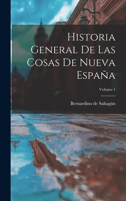 Historia General De Las Cosas De Nueva España; Volume 1 - Hardcover