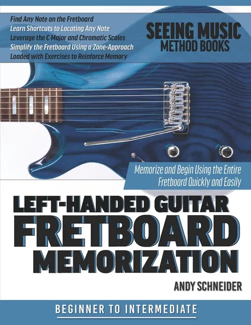 Left-Handed Guitar Fretboard Memorization: Memorize and Begin Using the Entire Fretboard Quickly and Easily - Paperback