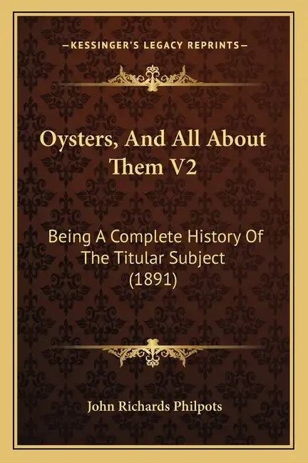 Oysters, And All About Them V2: Being A Complete History Of The Titular Subject (1891) - Paperback