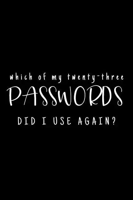 Which Of My Twenty-Three Passwords Did I Use Again?: Password Keeper - Black - Paperback
