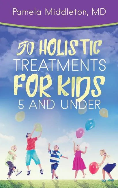 50 Holistic Treatments for Kids 5 and Under - Paperback