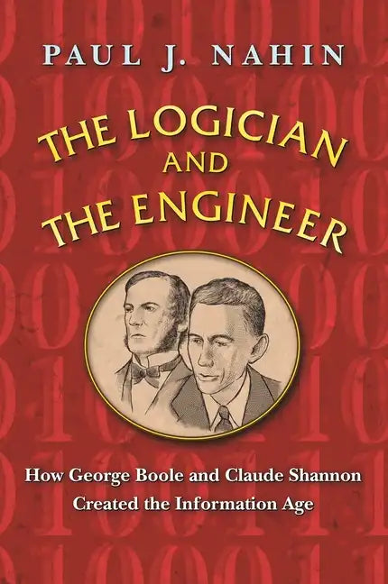 The Logician and the Engineer: How George Boole and Claude Shannon Created the Information Age - Paperback