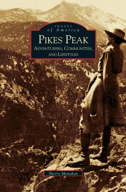 Pikes Peak: Adventurers, Communities and Lifestyles - Hardcover