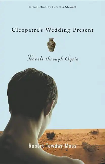 Cleopatra's Wedding Present: Travels Through Syria - Hardcover