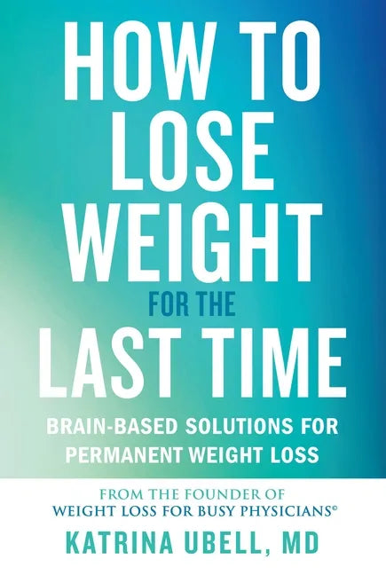 How to Lose Weight for the Last Time: Brain-Based Solutions for Permanent Weight Loss - Hardcover