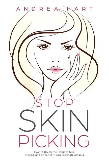 Stop Skin Picking: How to Break the Habit of Skin Picking and Effectively Cure Dermatillomania - Paperback
