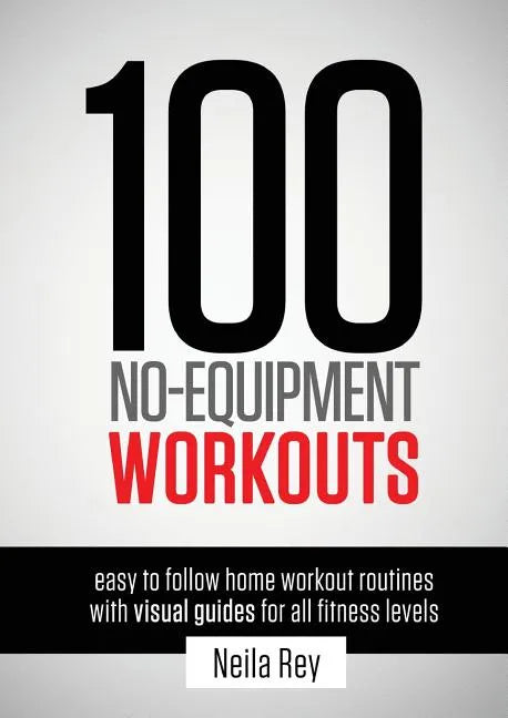 100 No-Equipment Workouts Vol. 1: Easy to Follow Home Workouts Suitable for all Fitness Levels - Paperback