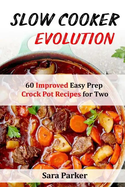 Slow Cooker Evolution: 60 Improved Easy Prep Crock Pot Recipes for Two - Paperback
