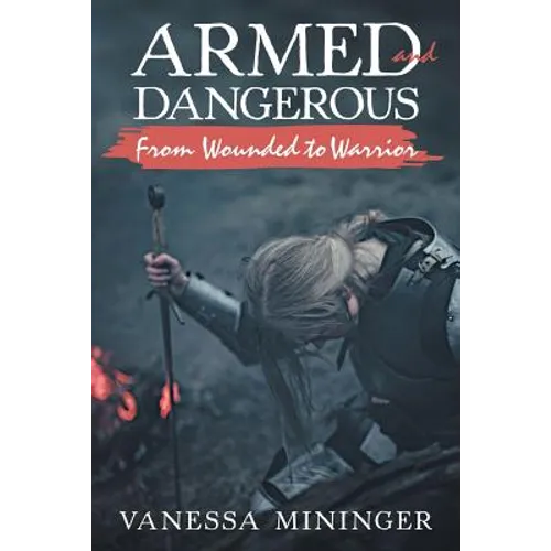 Armed and Dangerous: From Wounded to Warrior - Paperback