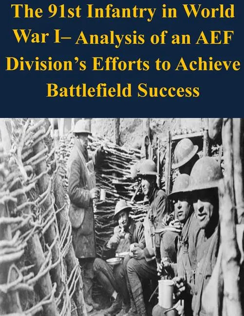The 91st Infantry in World War I- Analysis of an AEF Division's Efforts to Achieve Battlefield Success - Paperback