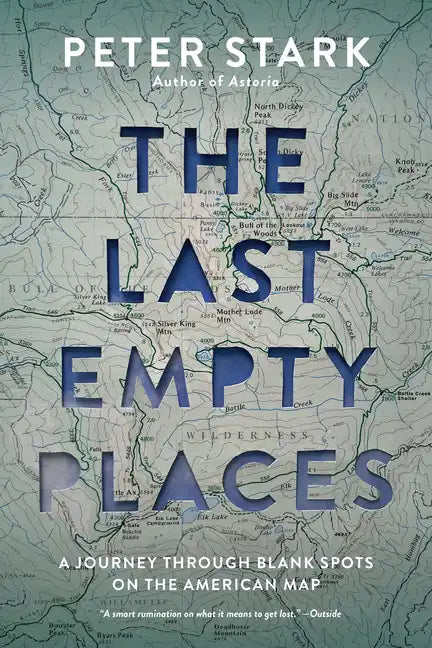 The Last Empty Places: A Journey Through Blank Spots on the American Map - Paperback