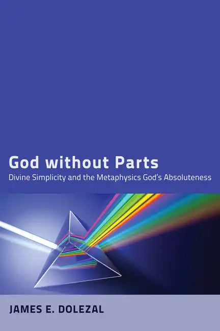 God Without Parts: Divine Simplicity and the Metaphysics of God's Absoluteness - Hardcover