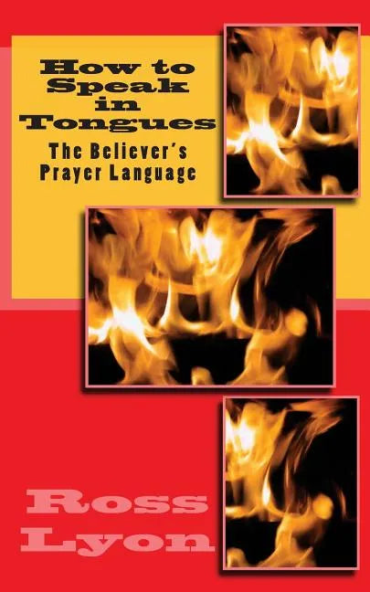 How to Speak in Tongues: The Believer's Prayer Language - Paperback
