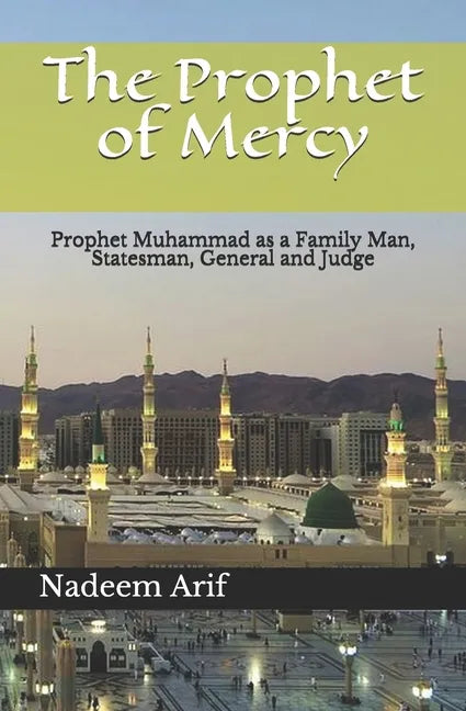 The Prophet of Mercy: Prophet Muhammad as a Family Man, Statesman, General and Judge - Paperback