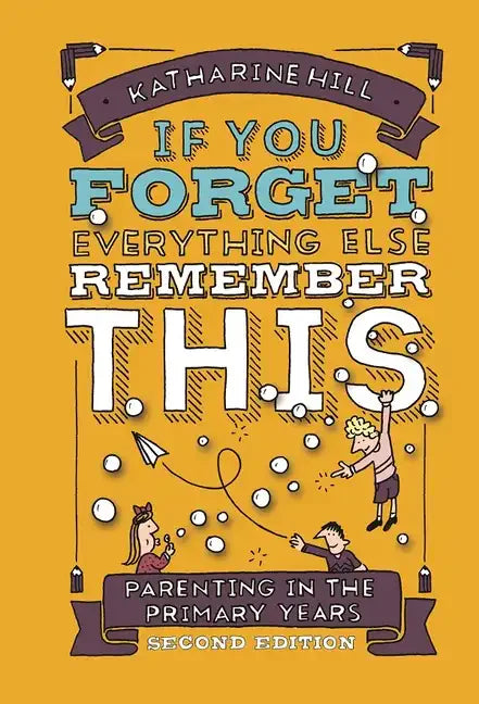 If You Forget Everything Else, Remember This: Parenting in the Primary Years - Hardcover