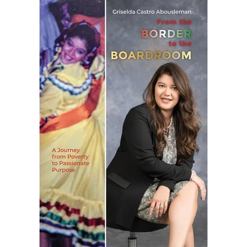 From the Border to the Boardroom: A Journey from Poverty to Passionate Purpose - Hardcover