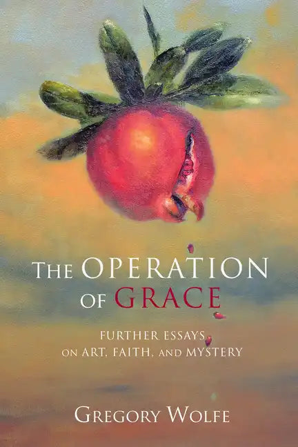 The Operation of Grace: Further Essays on Art, Faith, and Mystery - Hardcover