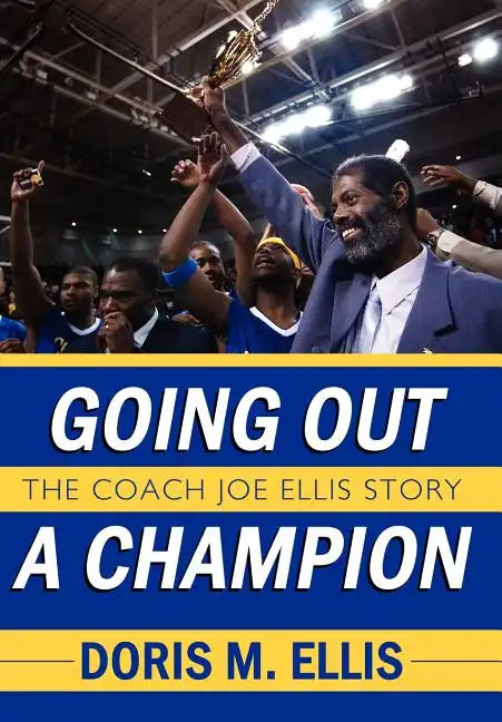 Going Out a Champion: The Coach Joe Ellis Story - Hardcover