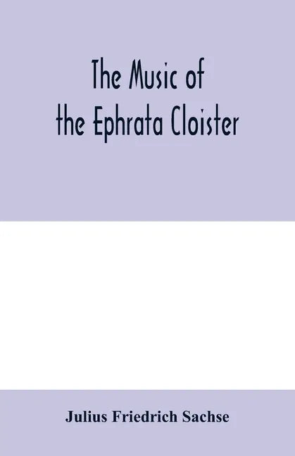 The music of the Ephrata cloister: also Conrad Beissel's treatise on music as set forth in a preface to the "Turtel Taube" of 1747, amplified with fac - Paperback