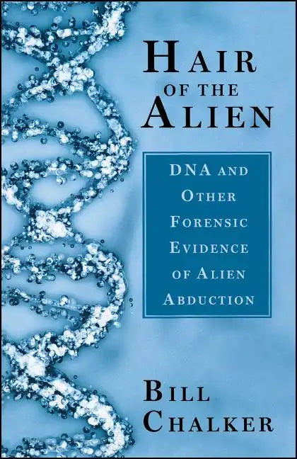 Hair of the Alien: DNA and Other Forensic Evidence of Alien Abductions - Paperback