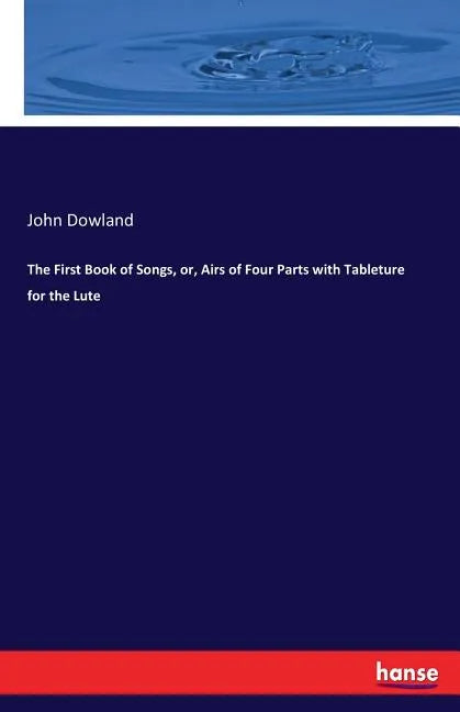 The First Book of Songs, or, Airs of Four Parts with Tableture for the Lute - Paperback