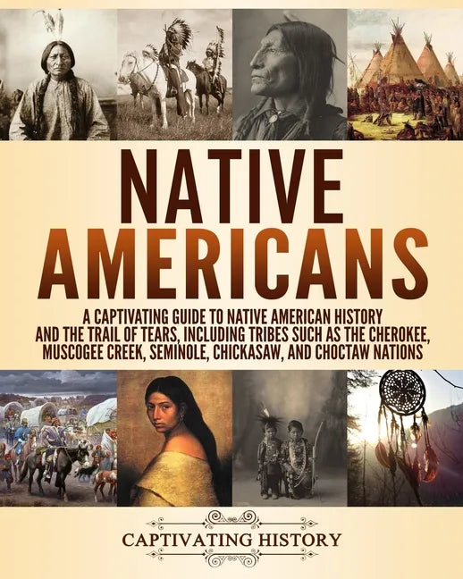 Native Americans: A Captivating Guide to Native American History and the Trail of Tears, Including Tribes Such as the Cherokee, Muscogee - Paperback
