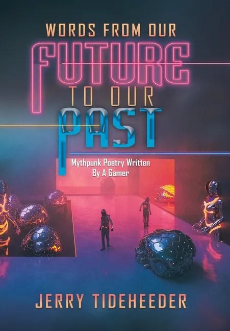 Words from Our Future to Our Past: Mythpunk Poetry Written by a Gamer - Hardcover
