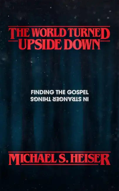 The World Turned Upside Down: Finding the Gospel in Stranger Things - Paperback