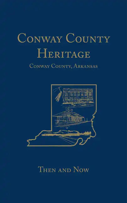 Conway County Heritage: Then and Now (Limited) - Hardcover