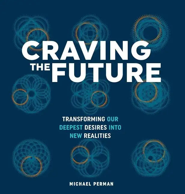Craving the Future: Transforming Deep Desires - Hardcover