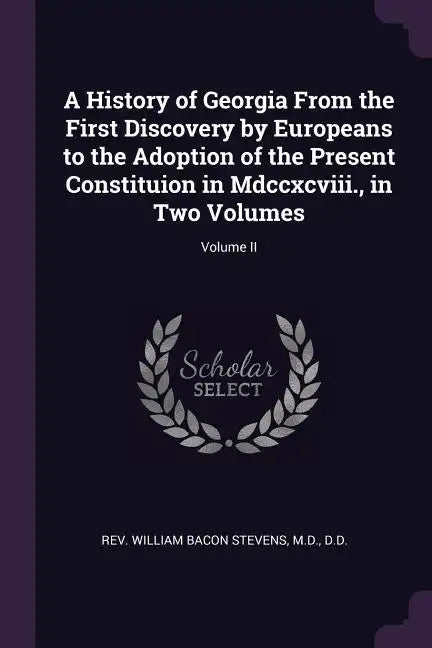A History of Georgia From the First Discovery by Europeans to the Adoption of the Present Constituion in Mdccxcviii., in Two Volumes; Volume II - Paperback