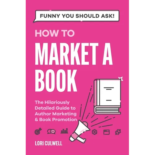 Funny You Should Ask How to Market a Book: The HIlariously Detailed Guide to Book Marketing and Promotion - Paperback