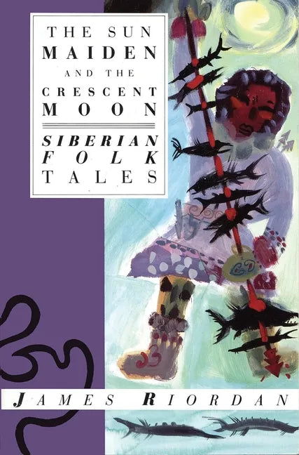 The Sun Maiden and the Crescent Moon: Siberian Folk Tales - Paperback