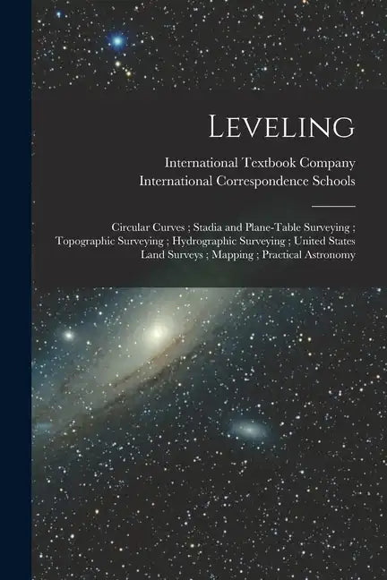 Leveling; Circular Curves; Stadia and Plane-Table Surveying; Topographic Surveying; Hydrographic Surveying; United States Land Surveys; Mapping; Pract - Paperback