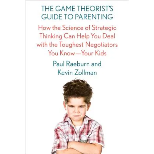 The Game Theorist's Guide to Parenting: How the Science of Strategic Thinking Can Help You Deal with the Toughest Negotiators You Know--Your Kids - Paperback